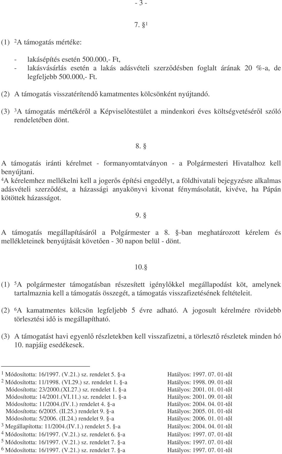 A támogatás iránti kérelmet - formanyomtatványon - a Polgármesteri Hivatalhoz kell benyújtani.