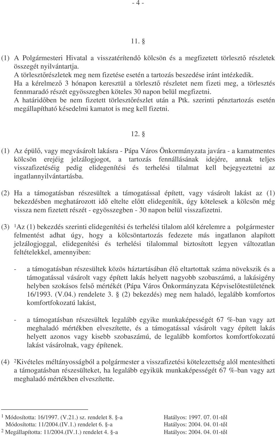 Ha a kérelmez 3 hónapon keresztül a törleszt részletet nem fizeti meg, a törlesztés fennmaradó részét egyösszegben köteles 30 napon belül megfizetni.