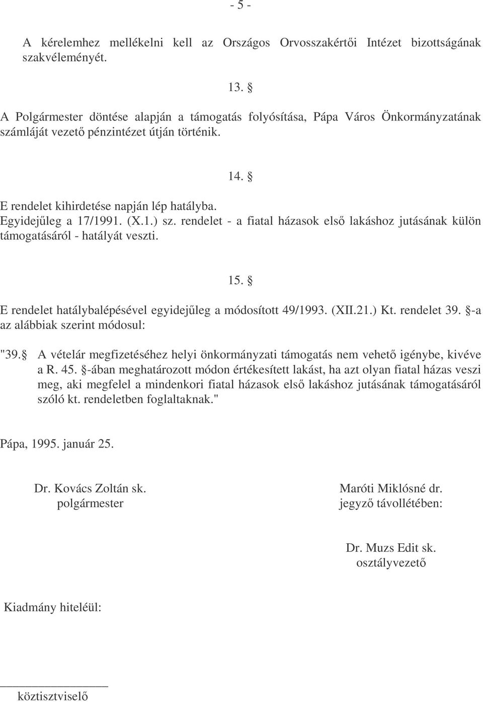 (X.1.) sz. rendelet - a fiatal házasok els lakáshoz jutásának külön támogatásáról - hatályát veszti. 15. E rendelet hatálybalépésével egyidejleg a módosított 49/1993. (XII.21.) Kt. rendelet 39.