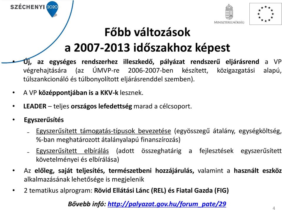 Egyszerűsítés Egyszerűsített támogatás-típusok bevezetése (egyösszegű átalány, egységköltség, %-ban meghatározott átalányalapú finanszírozás) Egyszerűsített elbírálás (adott összeghatárig a