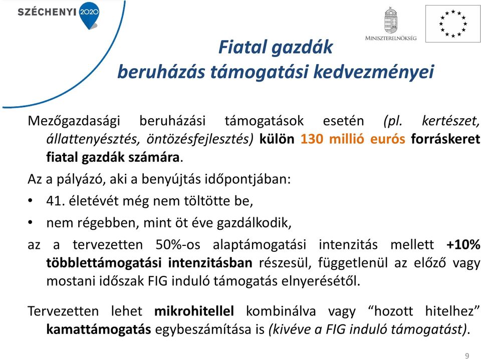 életévét még nem töltötte be, nem régebben, mint öt éve gazdálkodik, az a tervezetten 50%-os alaptámogatási intenzitás mellett +10% többlettámogatási