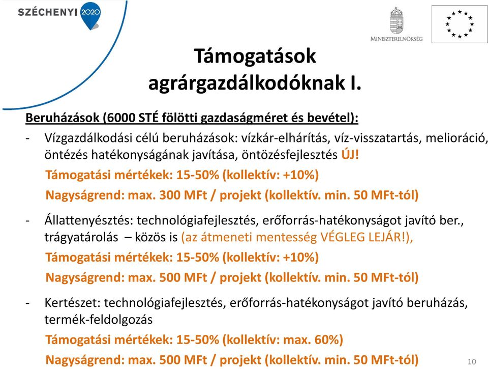 Támogatási mértékek: 15-50% (kollektív: +10%) Nagyságrend: max. 300 MFt/ projekt (kollektív. min. 50 MFt-tól) - Állattenyésztés: technológiafejlesztés, erőforrás-hatékonyságot javító ber.