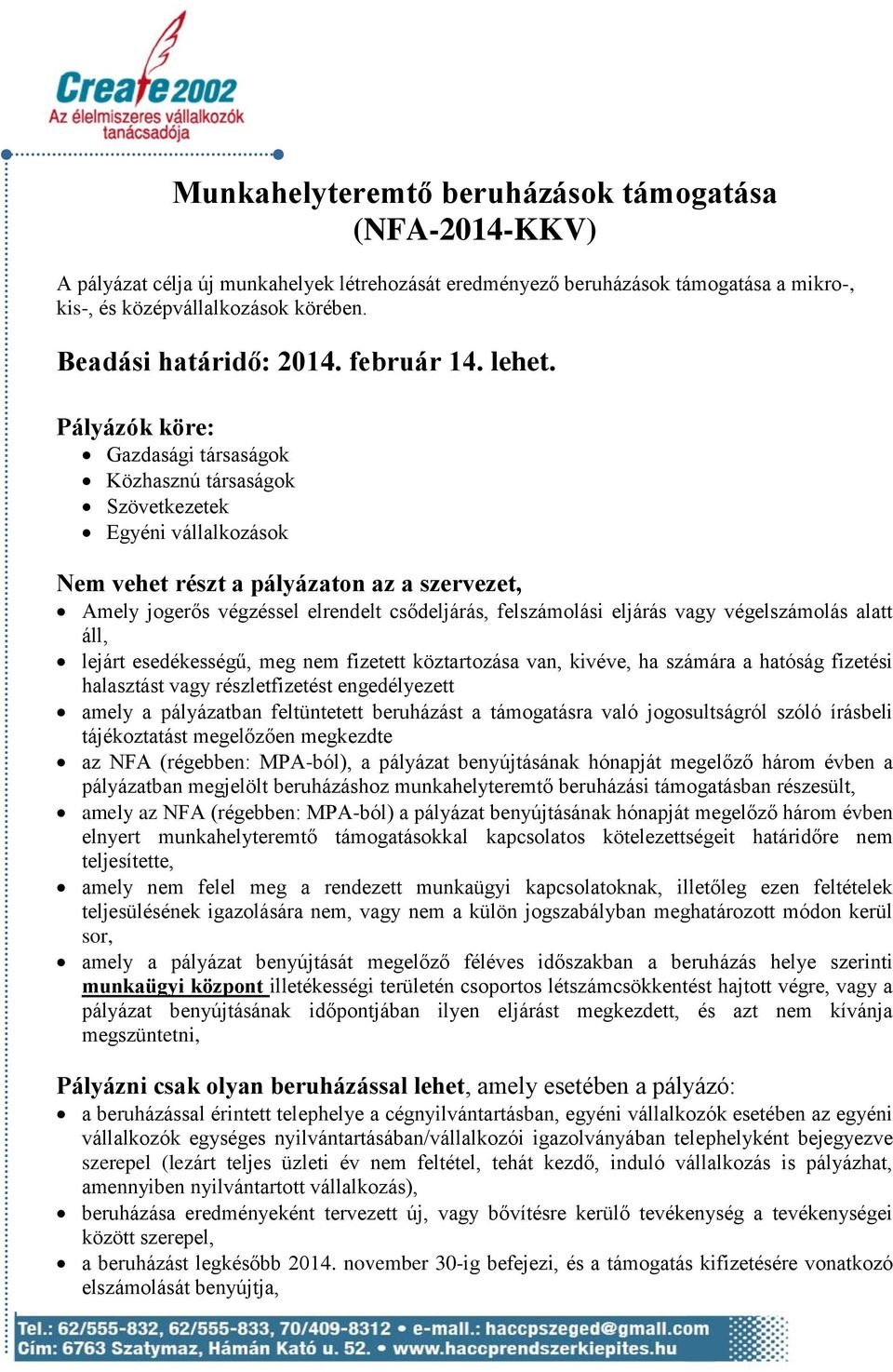 Pályázók köre: Gazdasági társaságok Közhasznú társaságok Szövetkezetek Egyéni vállalkozások Nem vehet részt a pályázaton az a szervezet, Amely jogerős végzéssel elrendelt csődeljárás, felszámolási