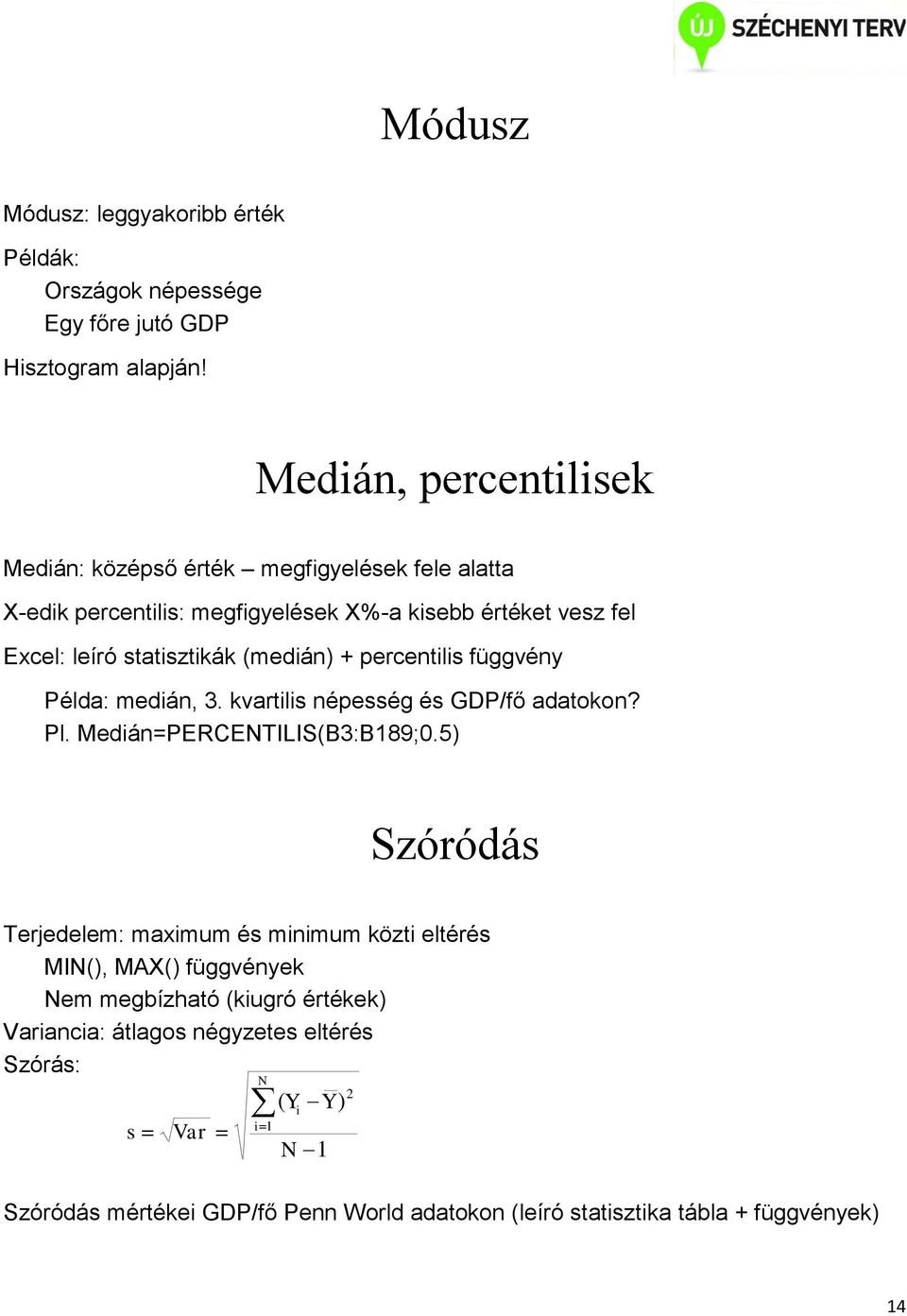 (medián) + percentilis függvény Példa: medián, 3. kvartilis népesség és GDP/fő adatokon? Pl. Medián=PERCETILIS(B3:B189;.