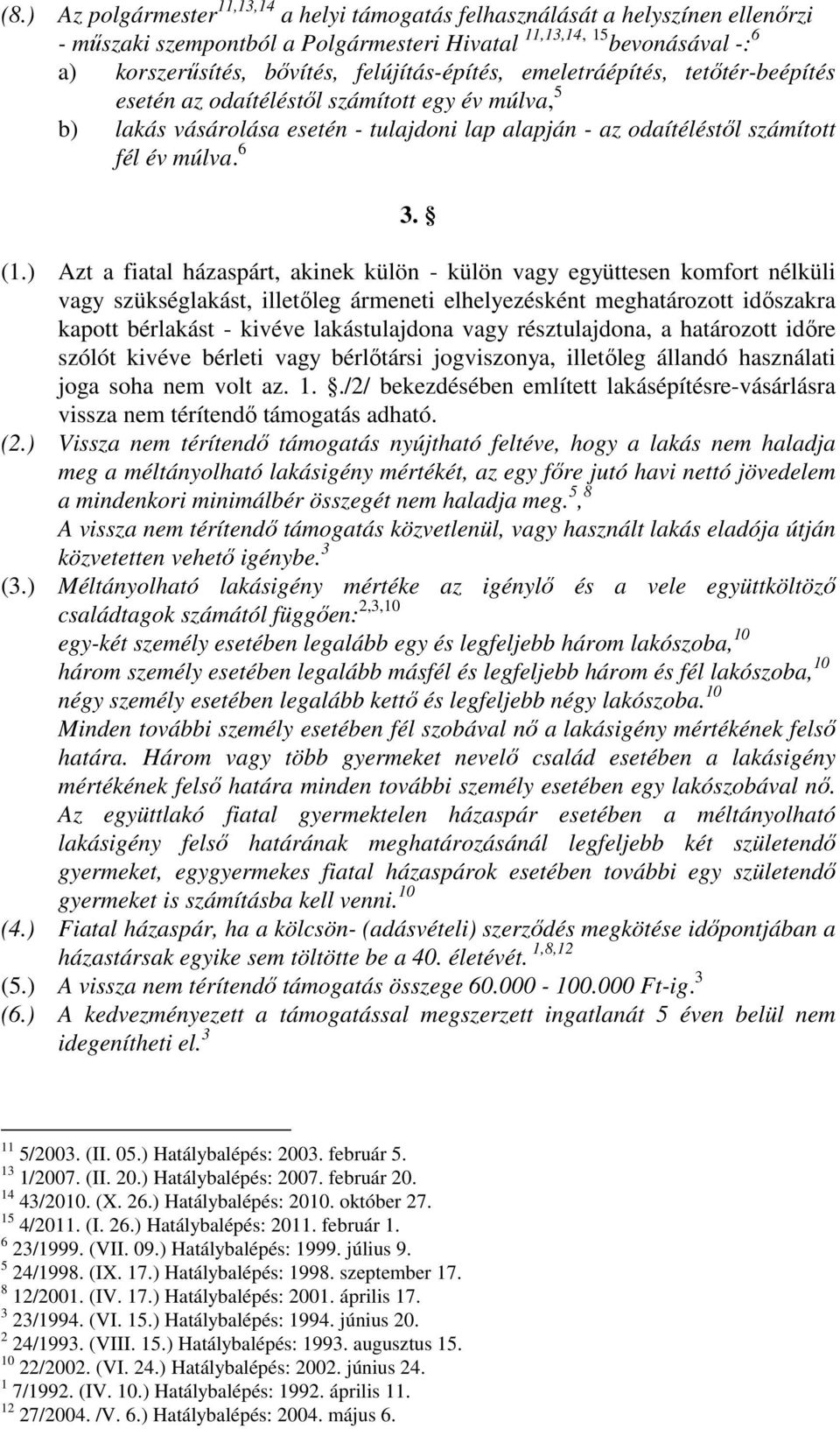 (1.) Azt a fiatal házaspárt, akinek külön - külön vagy együttesen komfort nélküli vagy szükséglakást, illetıleg ármeneti elhelyezésként meghatározott idıszakra kapott bérlakást - kivéve