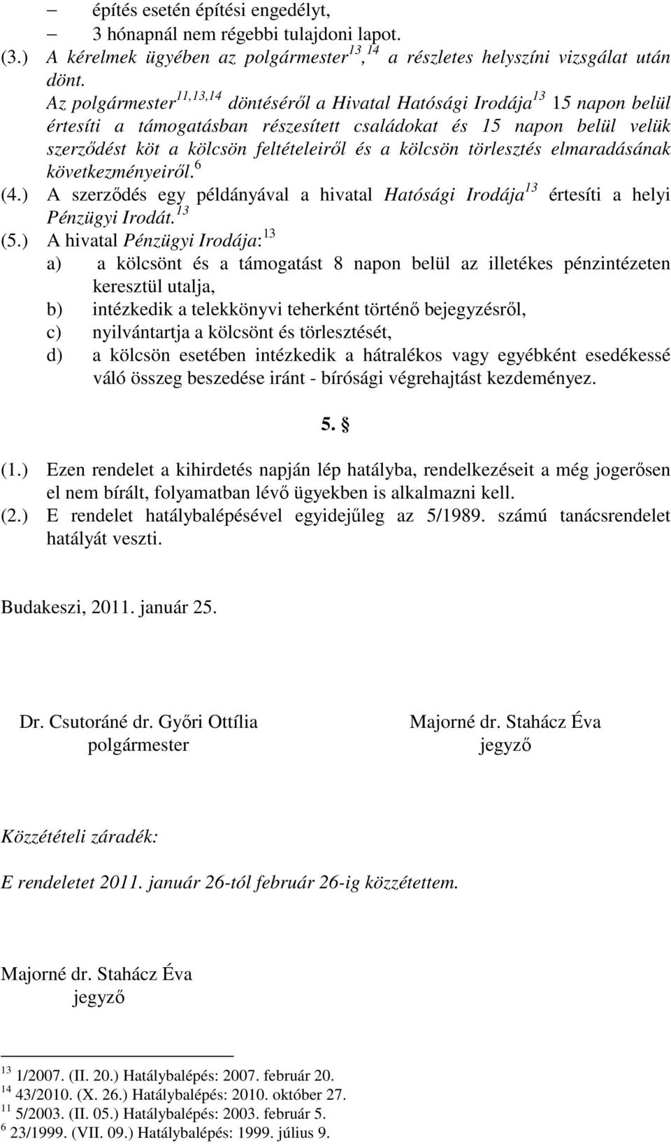 kölcsön törlesztés elmaradásának következményeirıl. 6 (4.) A szerzıdés egy példányával a hivatal Hatósági Irodája 13 értesíti a helyi Pénzügyi Irodát. 13 (5.