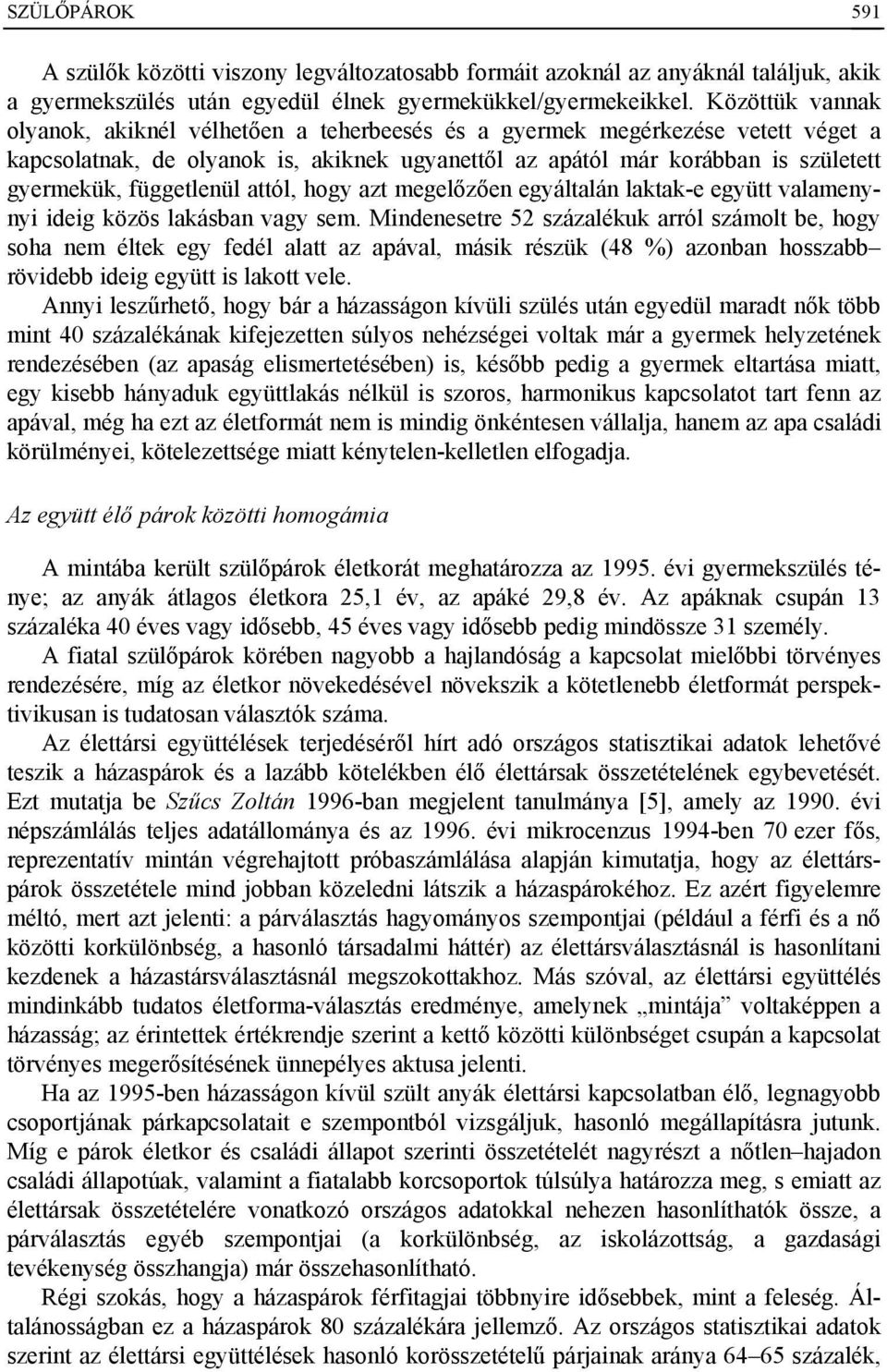 függetlenül attól, hogy azt megelőzően egyáltalán laktak-e együtt valamenynyi ideig közös lakásban vagy sem.