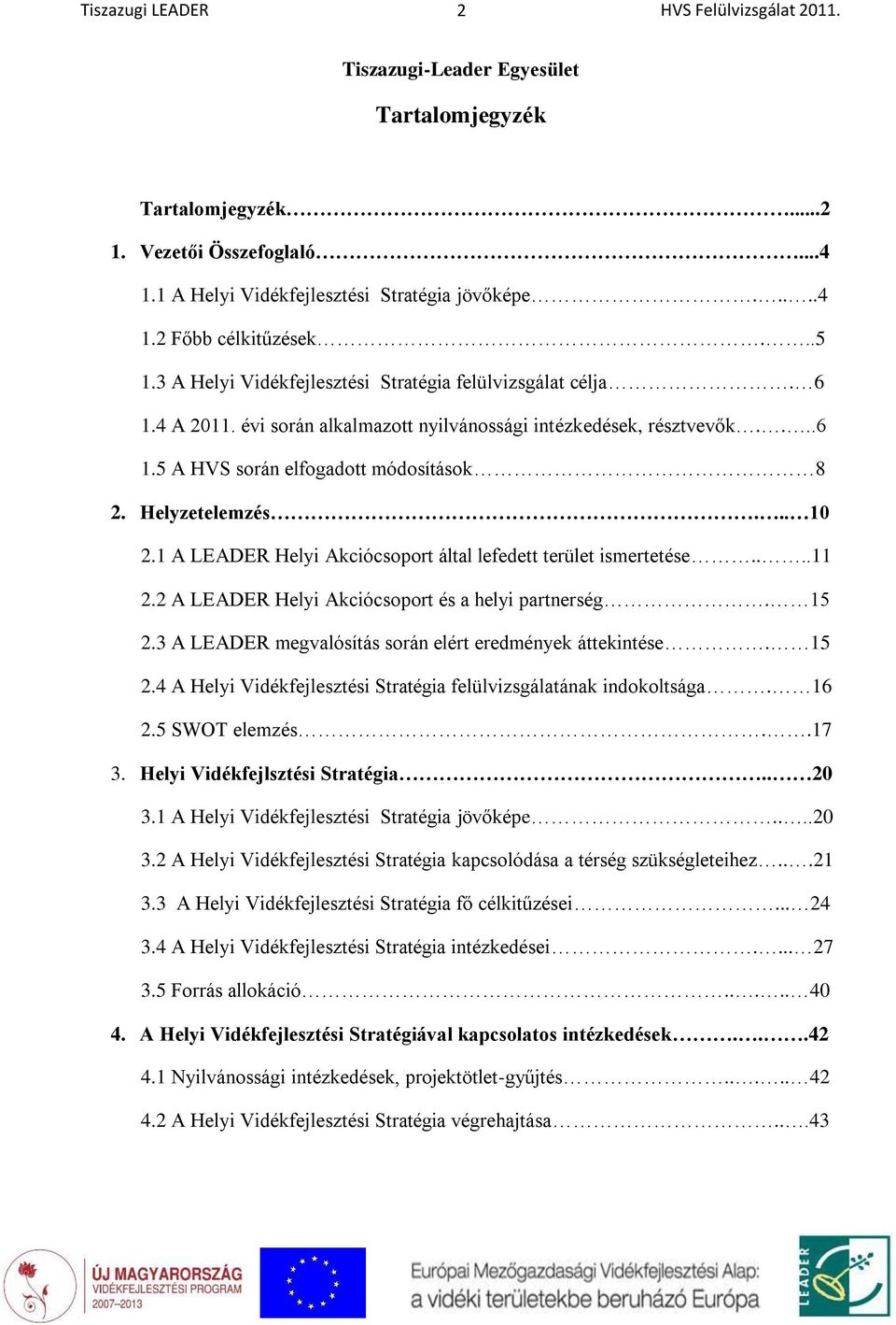 .. 10 2.1 A LEADER Helyi Akciócsoport által lefedett terület ismertetése....11 2.2 A LEADER Helyi Akciócsoport és a helyi partnerség. 15 2.3 A LEADER megvalósítás során elért eredmények áttekintése.
