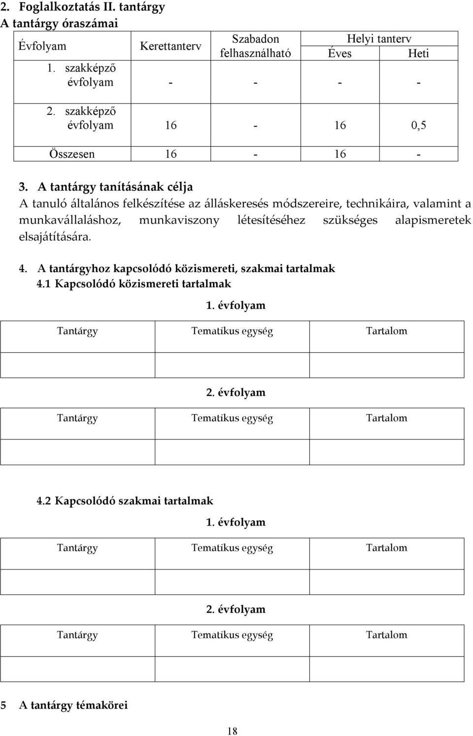 alapismeretek elsajátítására. 4. A tantárgyhoz kapcsolódó közismereti, szakmai tartalmak 4.1 Kapcsolódó közismereti tartalmak 1.