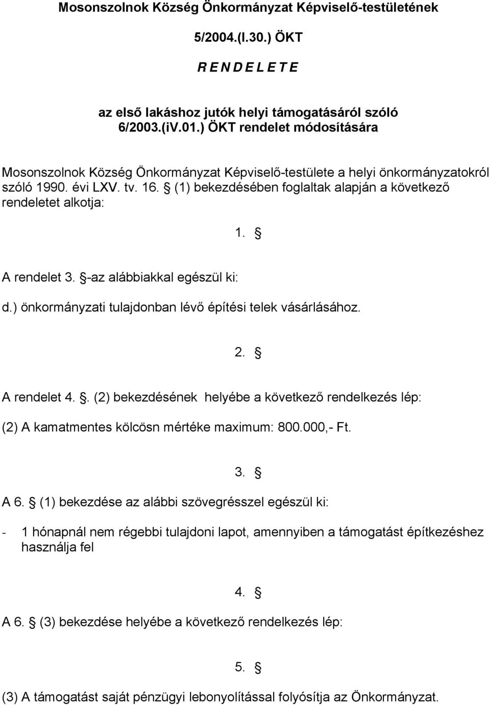 . (2) bekezdésének helyébe a következő rendelkezés lép: (2) A kamatmentes kölcösn mértéke maximum: 800.000,- Ft. 3. A 6.