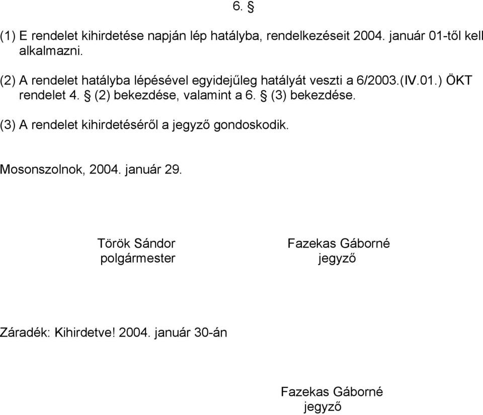 (2) A rendelet hatályba lépésével egyidejűleg hatályát veszti a 6/2003.(IV.01.