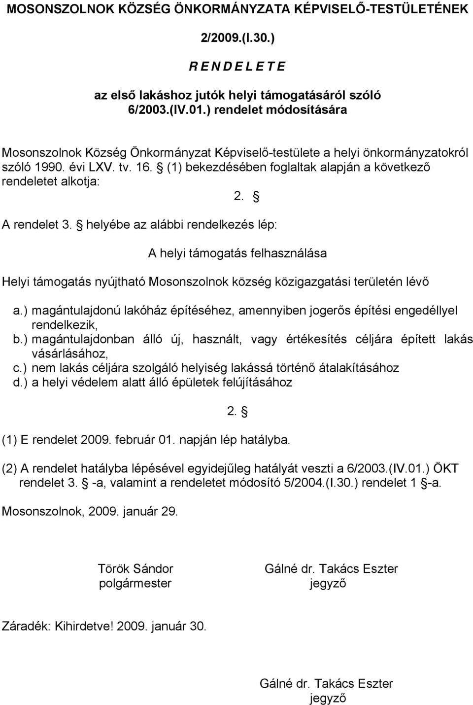 helyébe az alábbi rendelkezés lép: A helyi támogatás felhasználása Helyi támogatás nyújtható Mosonszolnok község közigazgatási területén lévő a.