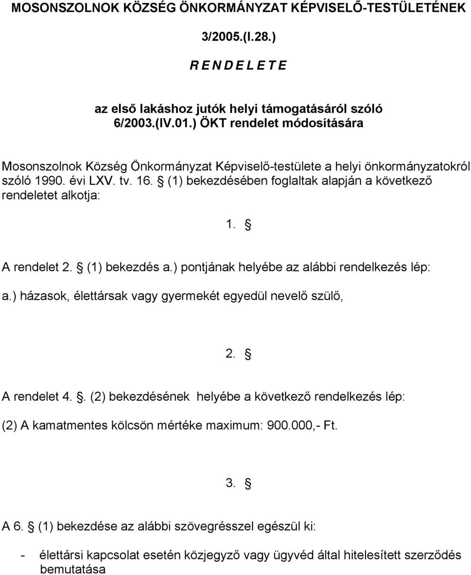 ) pontjának helyébe az alábbi rendelkezés lép: a.) házasok, élettársak vagy gyermekét egyedül nevelő szülő, A rendelet 4.