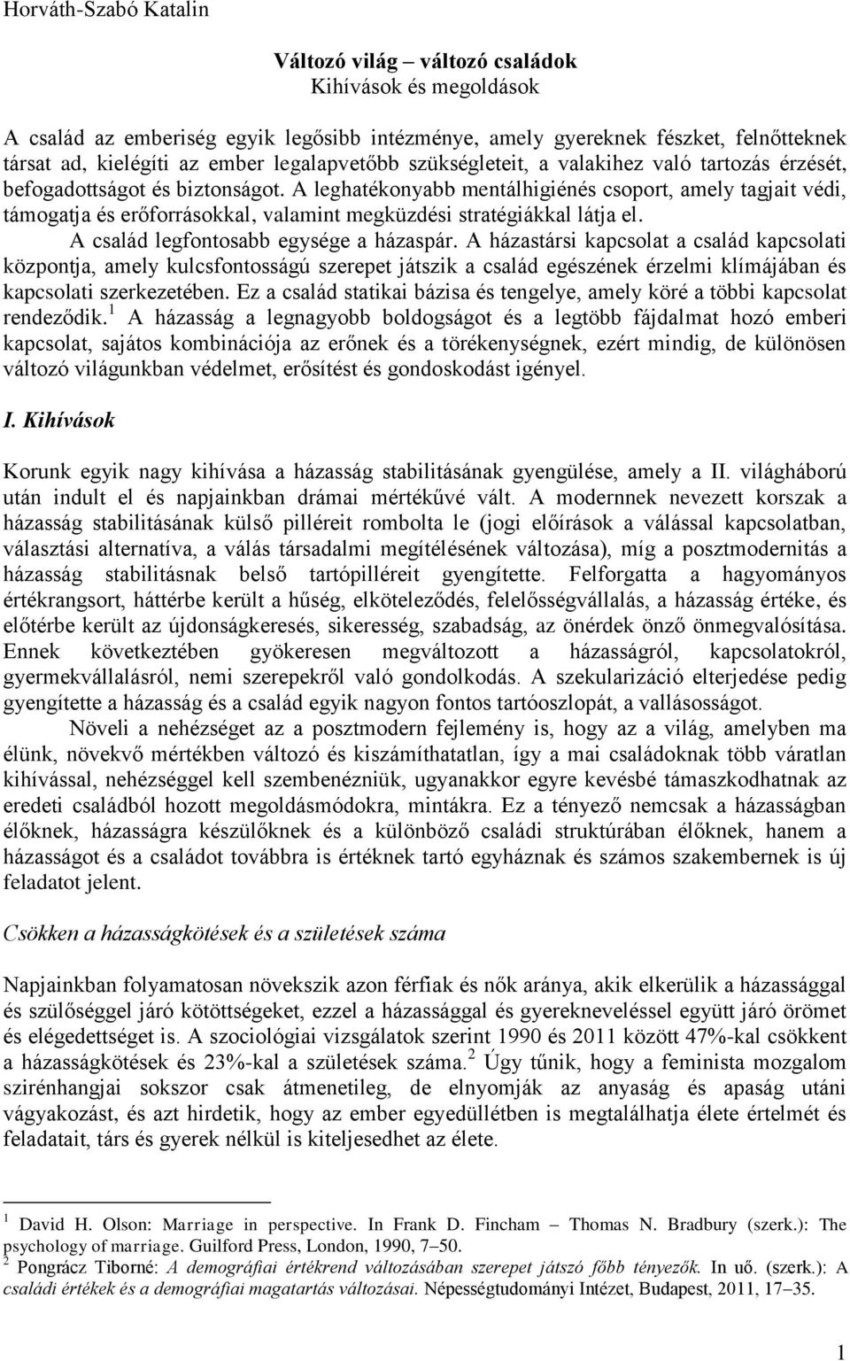A leghatékonyabb mentálhigiénés csoport, amely tagjait védi, támogatja és erőforrásokkal, valamint megküzdési stratégiákkal látja el. A család legfontosabb egysége a házaspár.