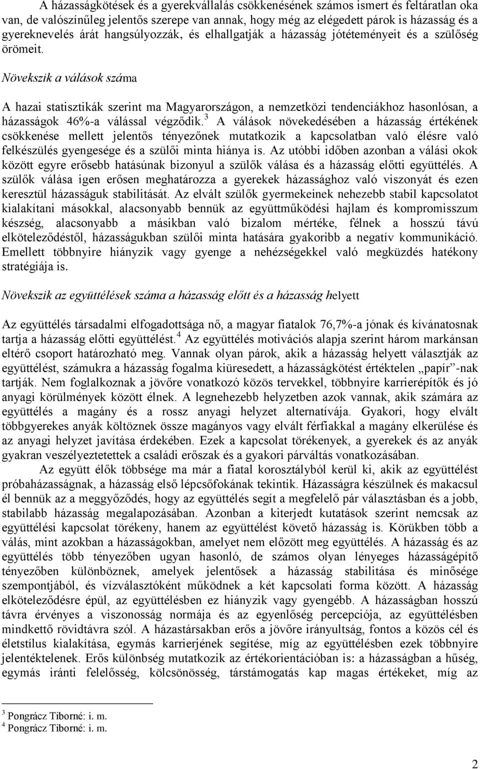 Növekszik a válások száma A hazai statisztikák szerint ma Magyarországon, a nemzetközi tendenciákhoz hasonlósan, a házasságok 46%-a válással végződik.
