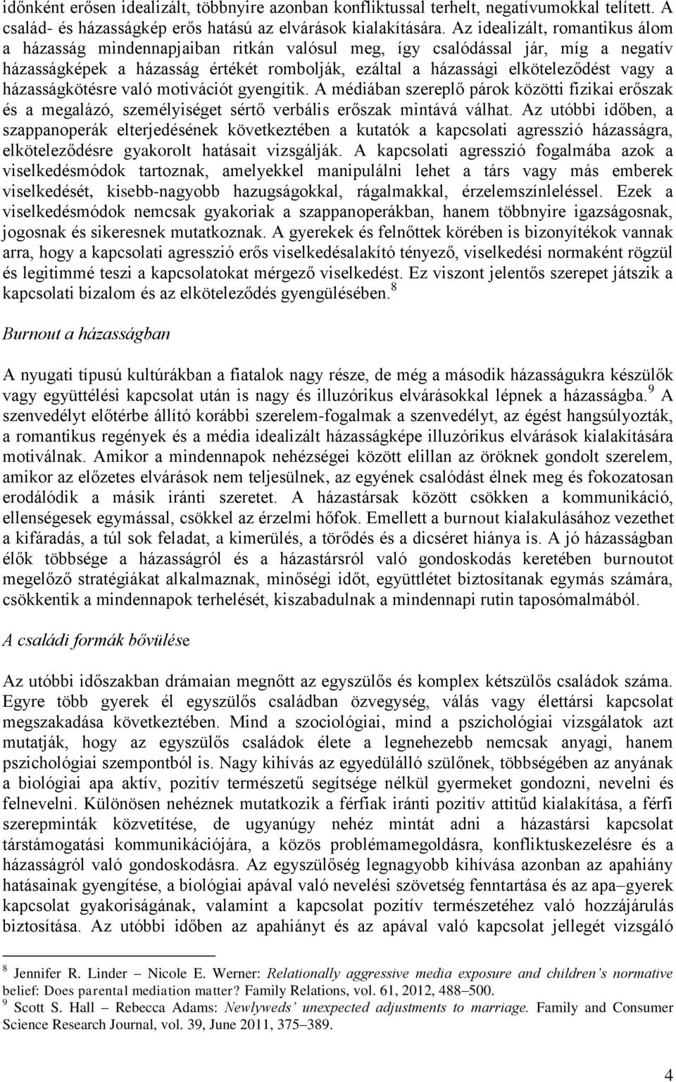 házasságkötésre való motivációt gyengítik. A médiában szereplő párok közötti fizikai erőszak és a megalázó, személyiséget sértő verbális erőszak mintává válhat.