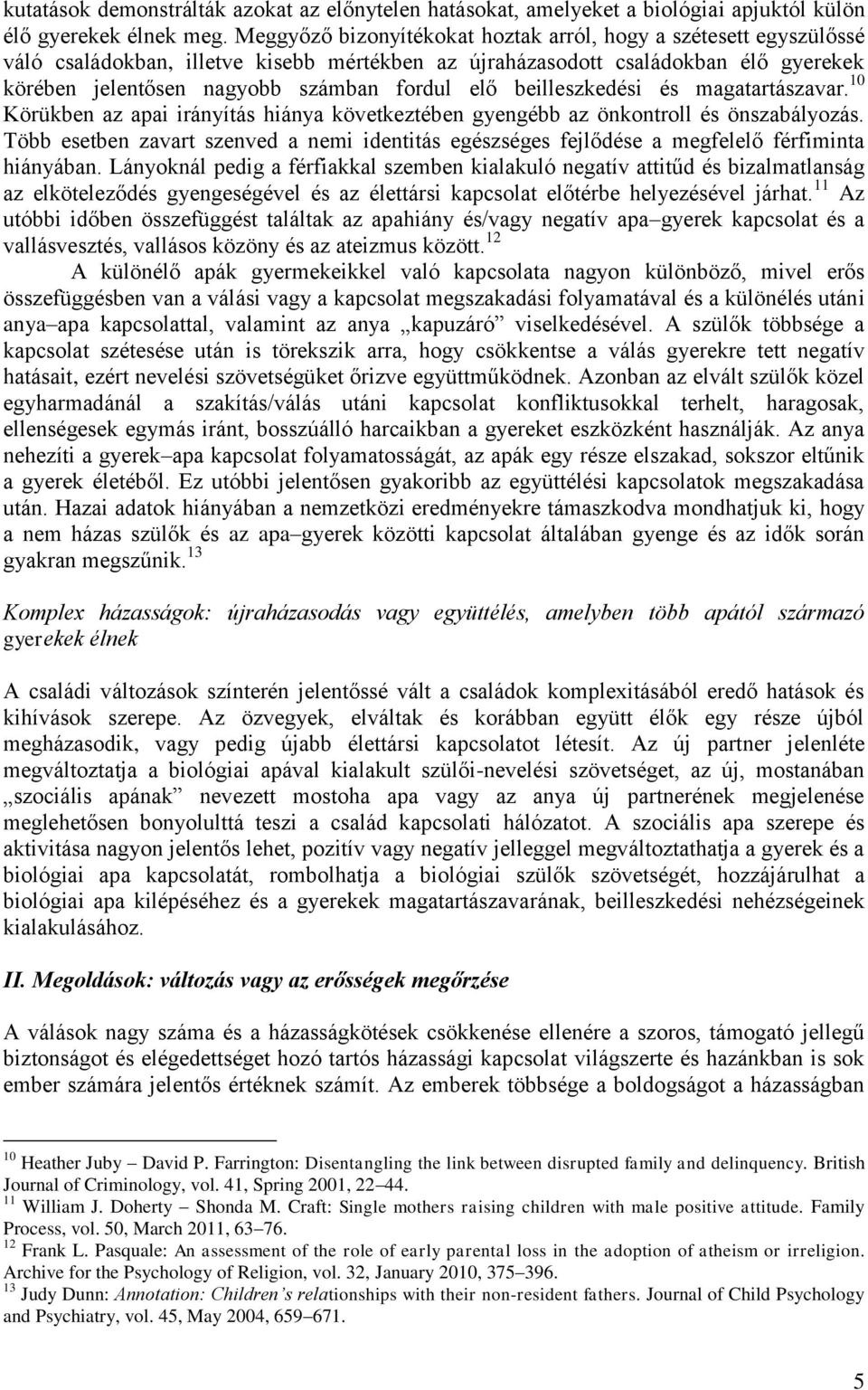 beilleszkedési és magatartászavar. 10 Körükben az apai irányítás hiánya következtében gyengébb az önkontroll és önszabályozás.