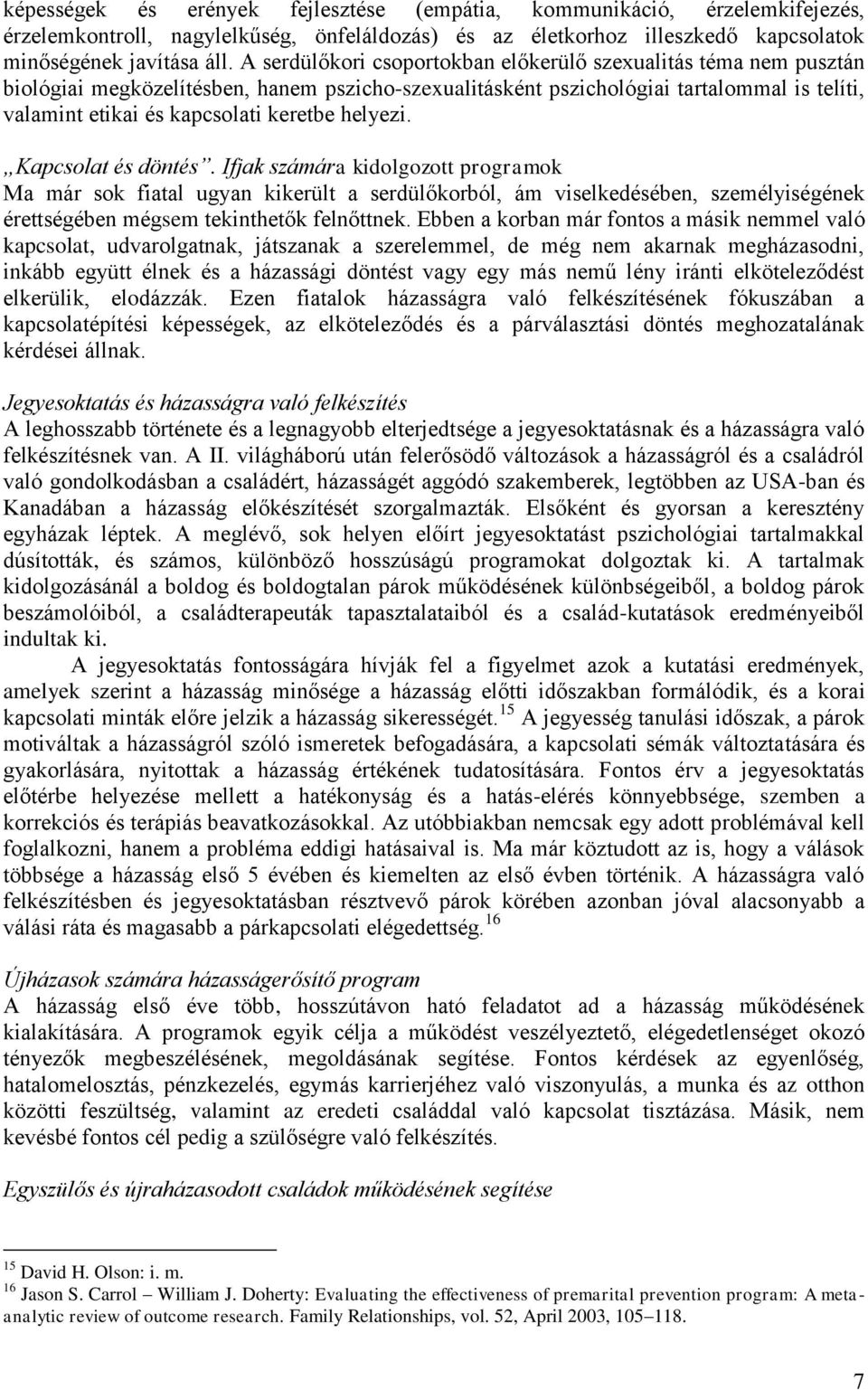 helyezi. Kapcsolat és döntés. Ifjak számára kidolgozott programok Ma már sok fiatal ugyan kikerült a serdülőkorból, ám viselkedésében, személyiségének érettségében mégsem tekinthetők felnőttnek.