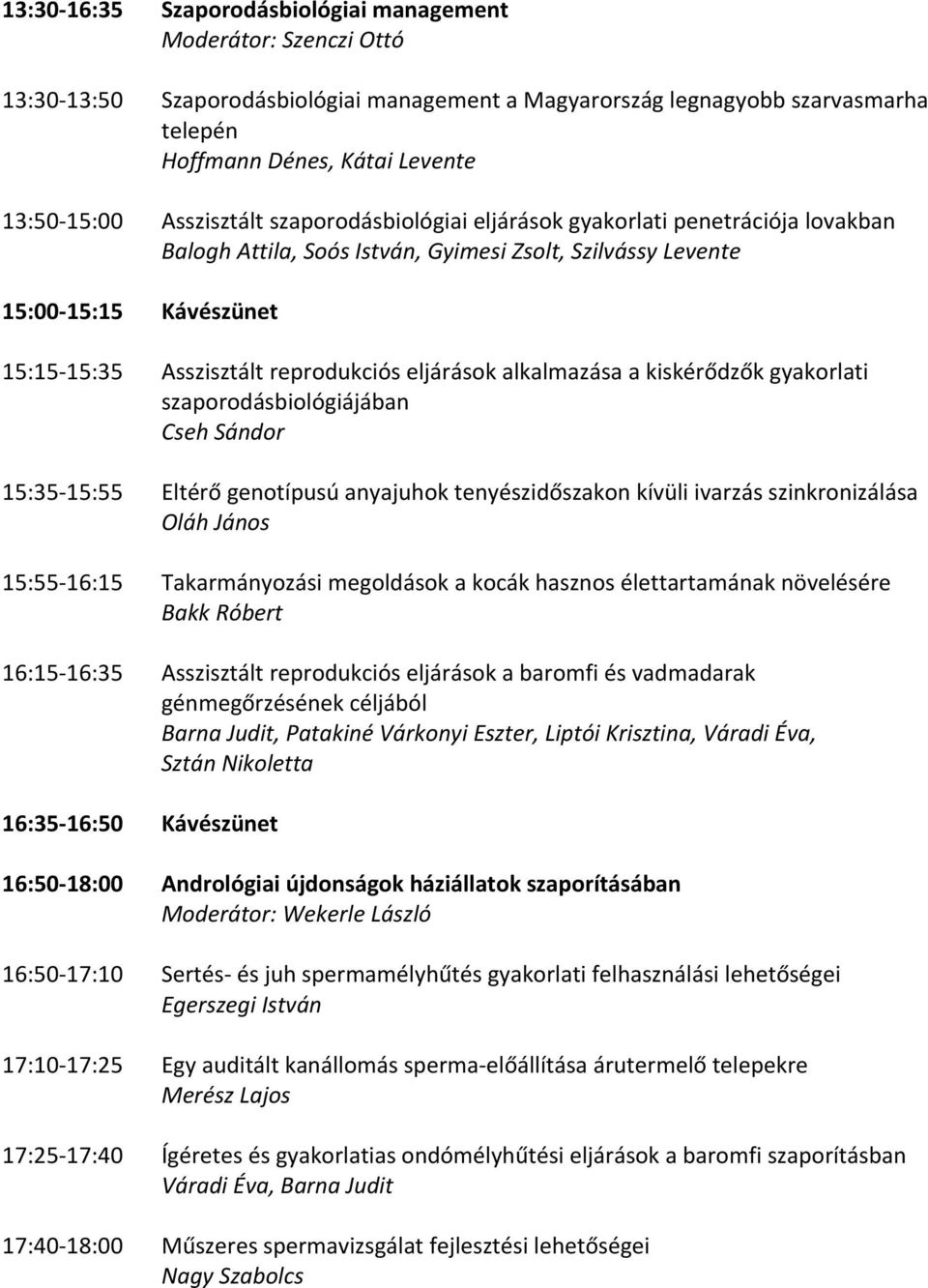 eljárások alkalmazása a kiskérődzők gyakorlati szaporodásbiológiájában Cseh Sándor 15:35 15:55 Eltérő genotípusú anyajuhok tenyészidőszakon kívüli ivarzás szinkronizálása Oláh János 15:55 16:15