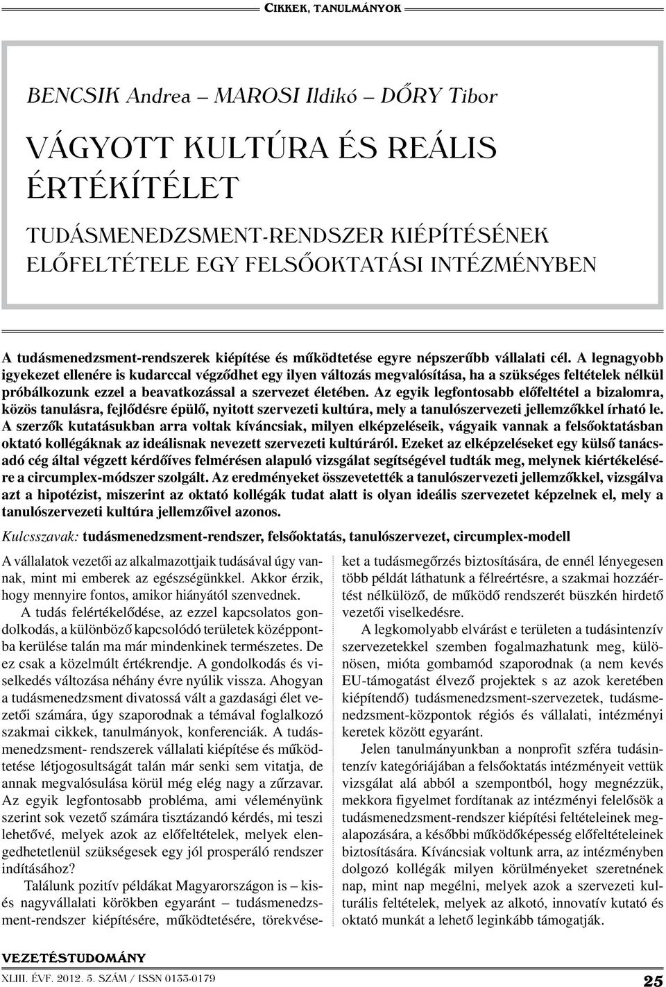 A legnagyobb igyekezet ellenére is kudarccal végződhet egy ilyen változás megvalósítása, ha a szükséges feltételek nélkül próbálkozunk ezzel a beavatkozással a szervezet életében.