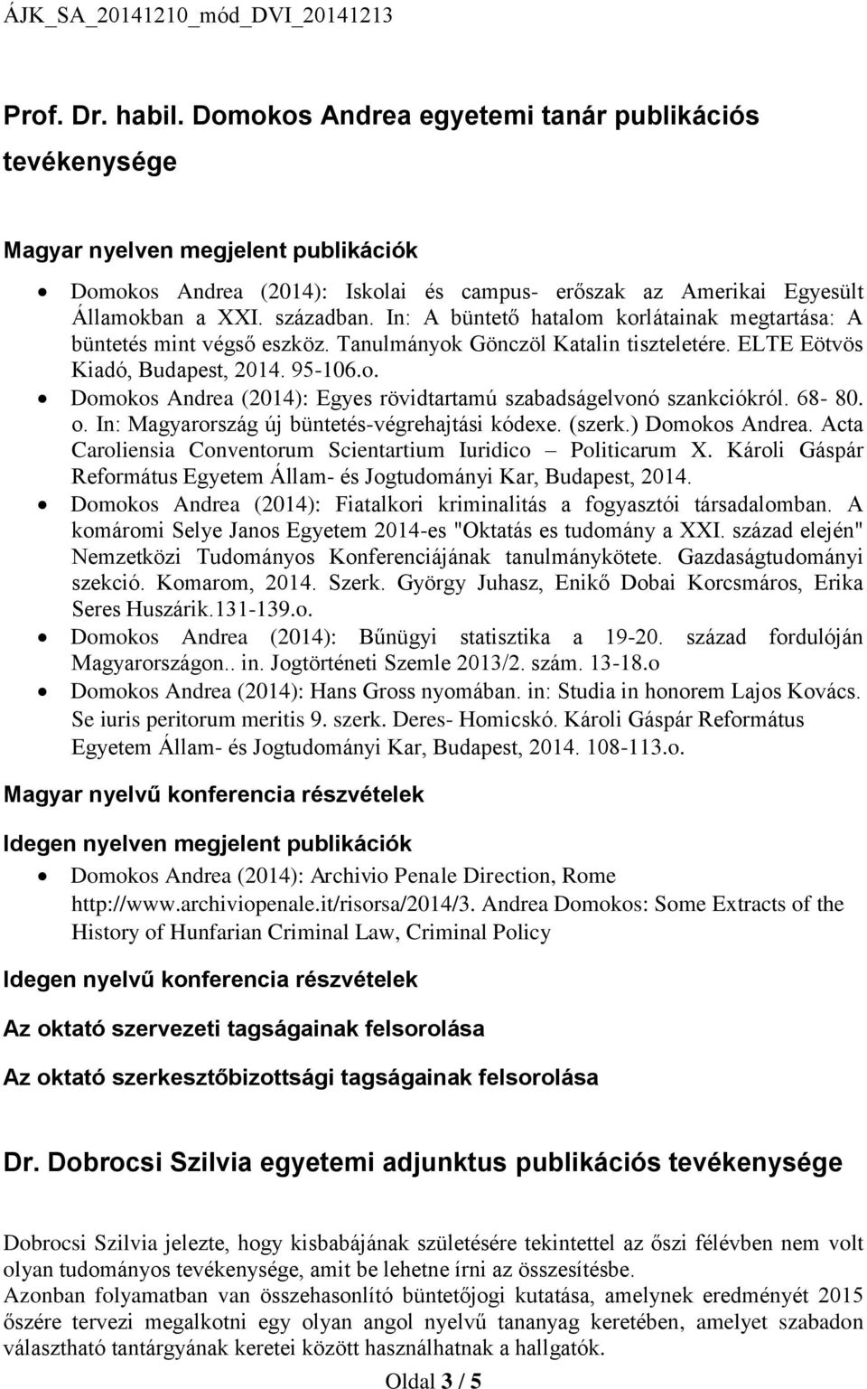 68-80. o. In: Magyarország új büntetés-végrehajtási kódexe. (szerk.) Domokos Andrea. Acta Caroliensia Conventorum Scientartium Iuridico Politicarum X.
