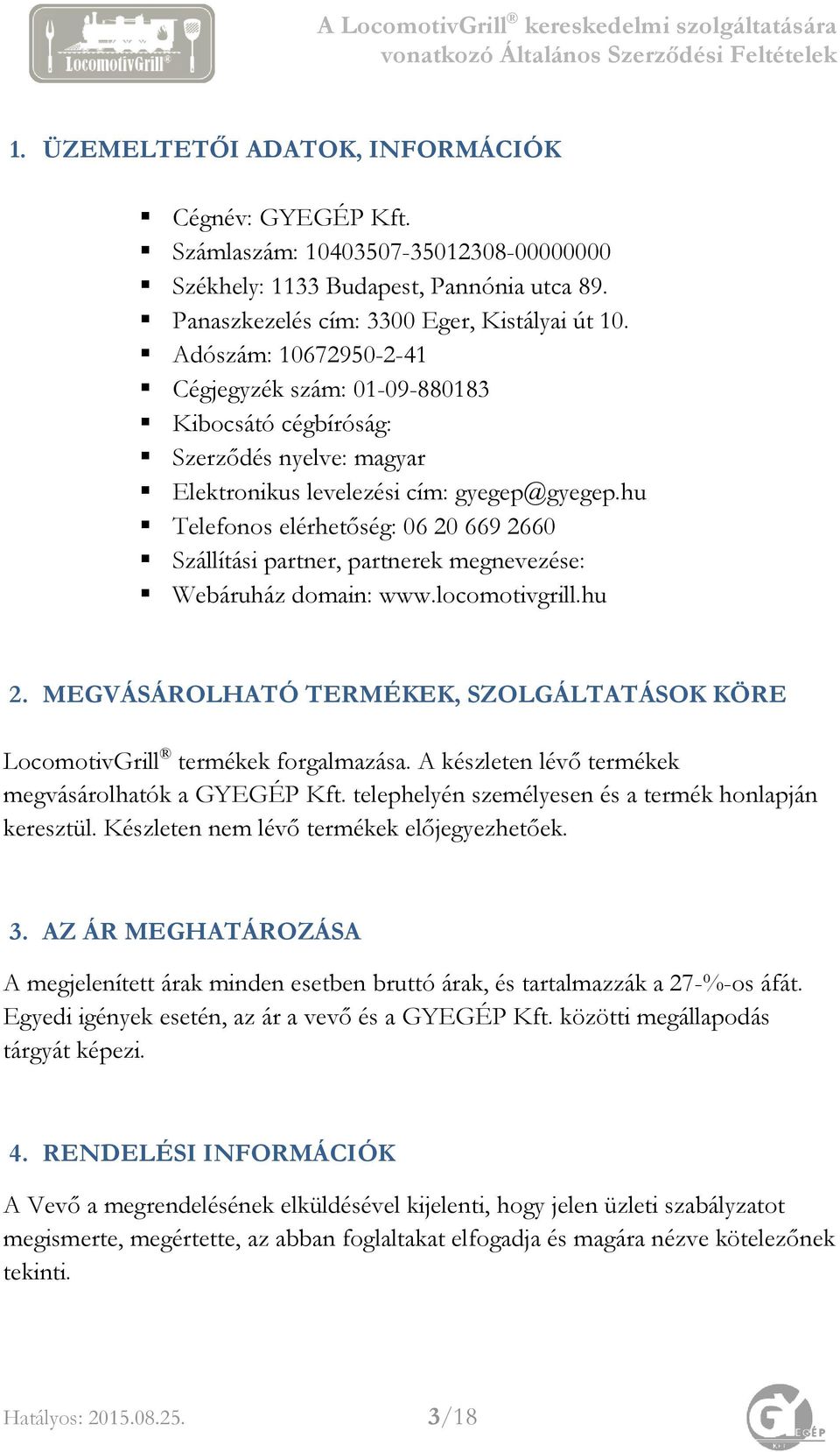 hu Telefonos elérhetőség: 06 20 669 2660 Szállítási partner, partnerek megnevezése: Webáruház domain: www.locomotivgrill.hu 2.