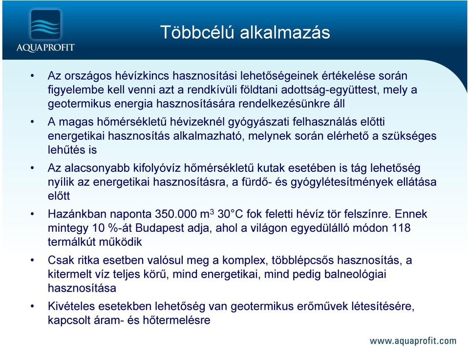 hőmérsékletű kutak esetében is tág lehetőség nyílik az energetikai hasznosításra, a fürdő- és gyógylétesítmények ellátása előtt Hazánkban naponta 350.000 m 3 30 C fok feletti hévíz tör felszínre.