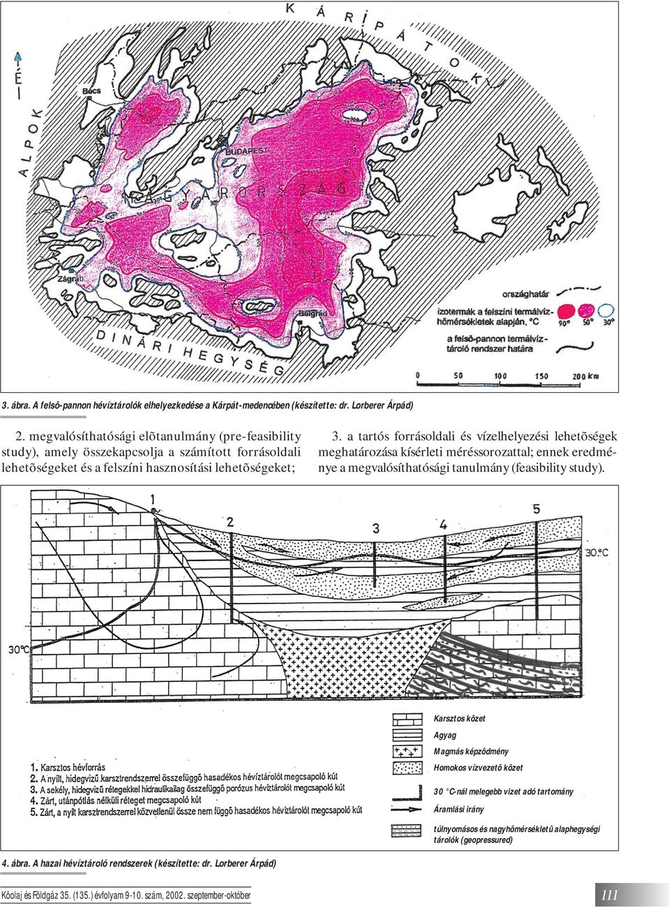 a tartós forrásoldali és vízelhelyezési lehetõségek meghatározása kísérleti méréssorozattal; ennek eredménye a megvalósíthatósági tanulmány (feasibility study).