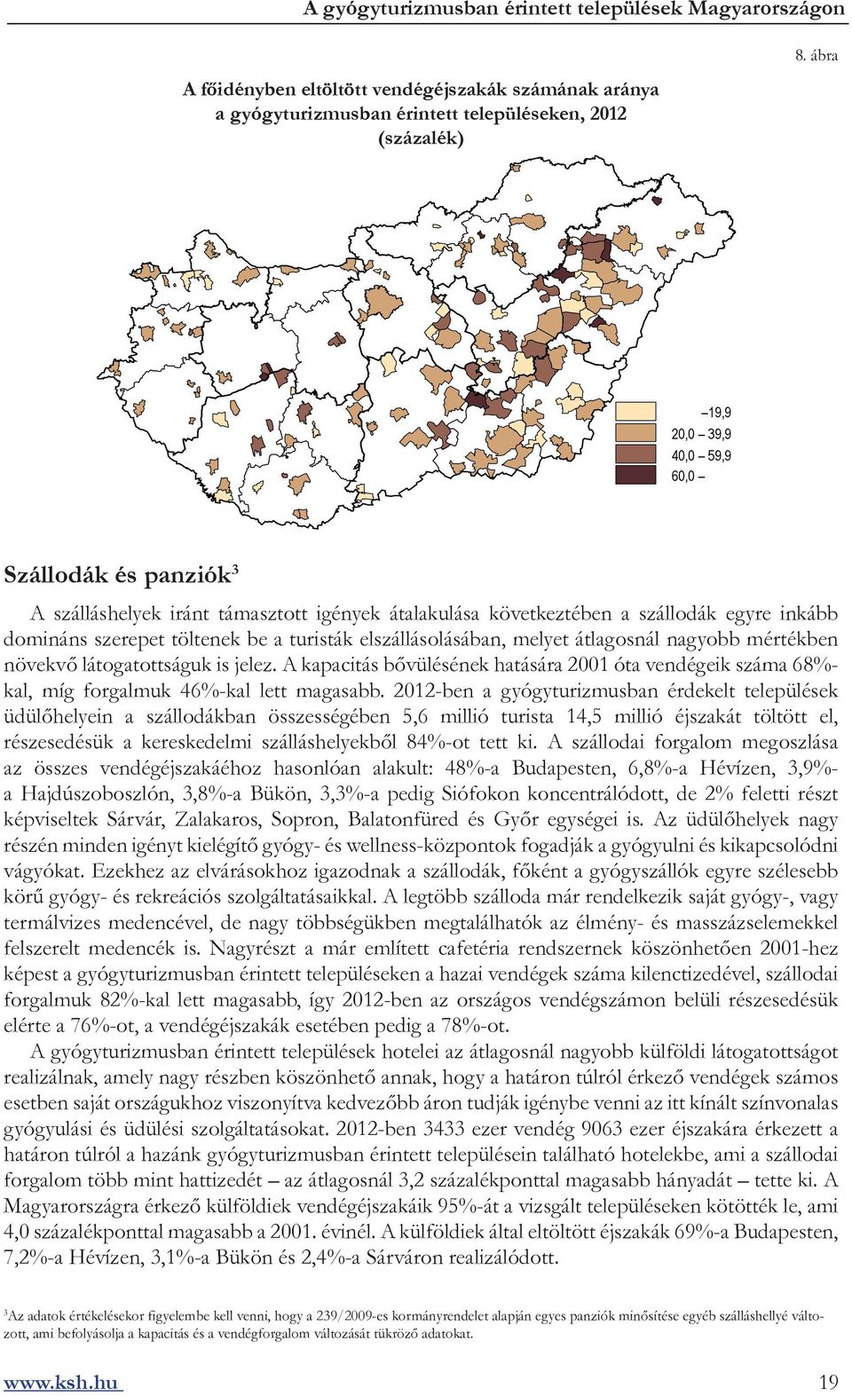 elszállásolásában, melyet átlagosnál nagyobb mértékben növekvő látogatottságuk is jelez. A kapacitás bővülésének hatására 2001 óta vendégeik száma 68%- kal, míg forgalmuk 46%-kal lett magasabb.