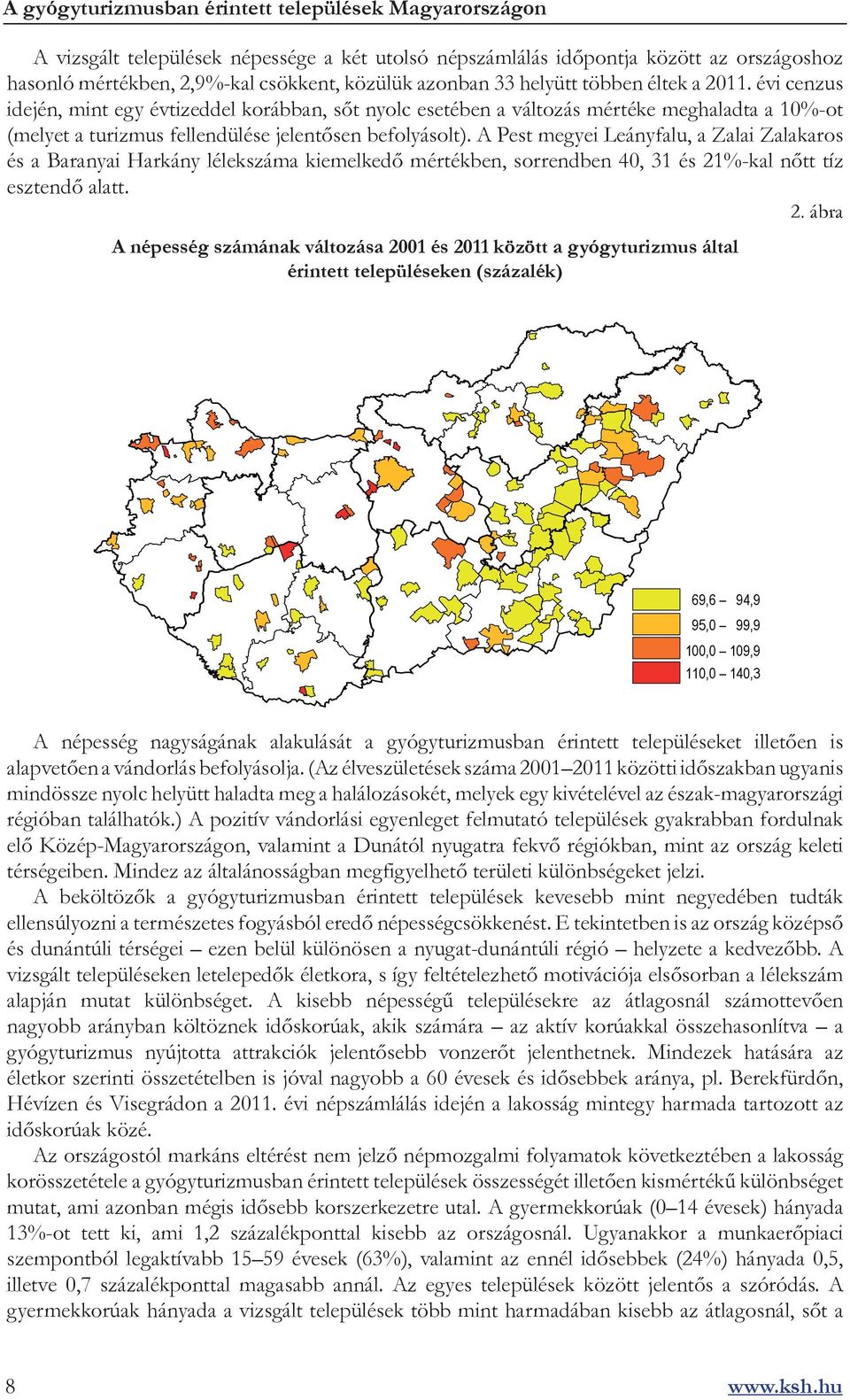 A Pest megyei Leányfalu, a Zalai Zalakaros és a Baranyai Harkány lélekszáma kiemelkedő mértékben, sorrendben 40, 31 és 21