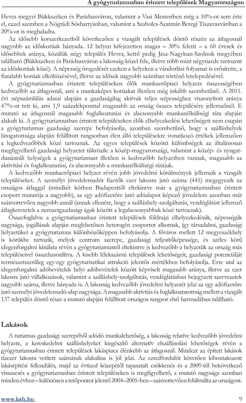 12 helyen kifejezetten magas 30% feletti a 60 évesek és idősebbek aránya, közülük négy település Heves, kettő pedig Jász-Nagykun-Szolnok megyében található (Bükkszéken és Parádsasváron a lakosság