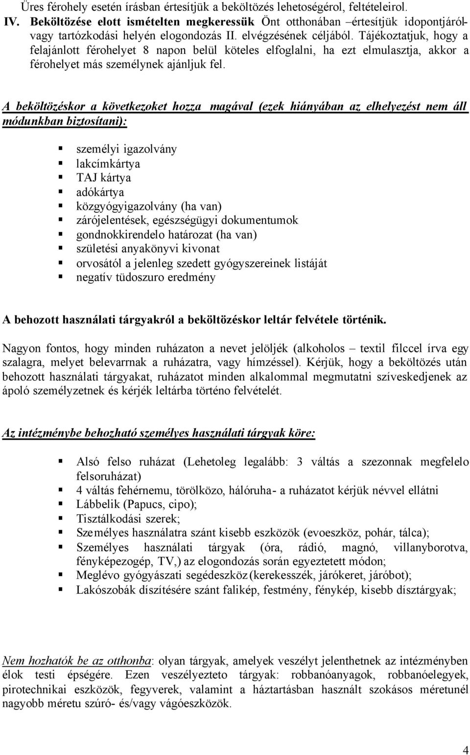 Tájékoztatjuk, hogy a felajánlott férohelyet 8 napon belül köteles elfoglalni, ha ezt elmulasztja, akkor a férohelyet más személynek ajánljuk fel.