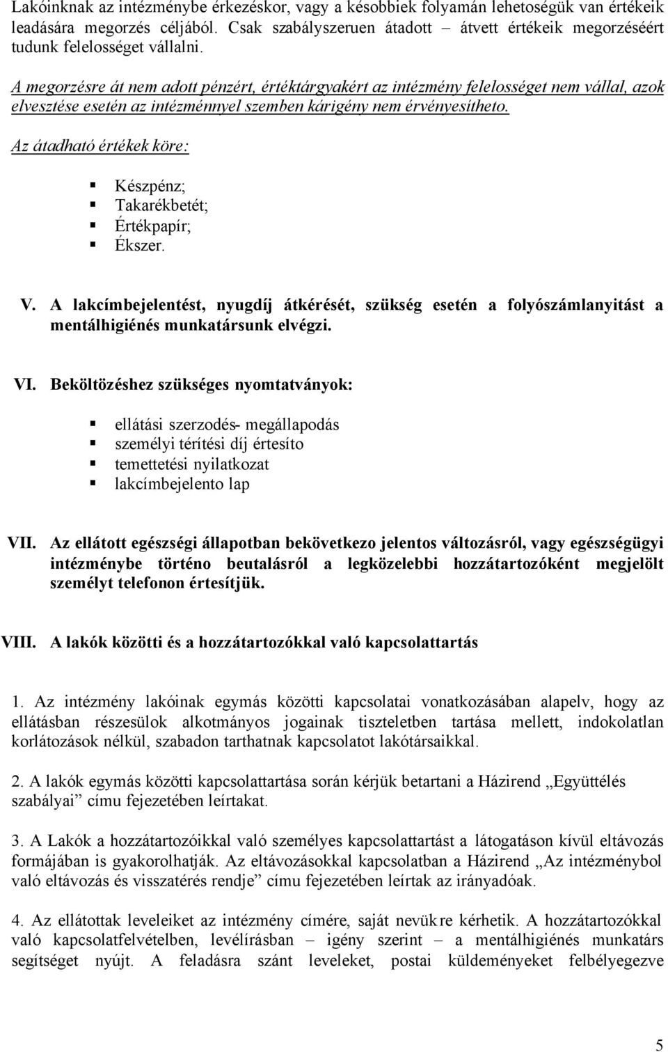 A megorzésre át nem adott pénzért, értéktárgyakért az intézmény felelosséget nem vállal, azok elvesztése esetén az intézménnyel szemben kárigény nem érvényesítheto.