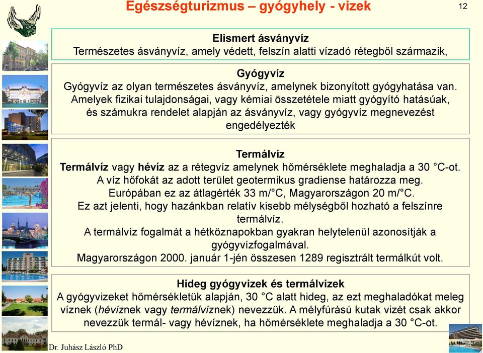 Amelyek fizikai tulajdonságai, vagy kémiai összetétele miatt gyógyító hatásúak, és számukra rendelet alapján az ásványvíz, vagy gyógyvíz megnevezést engedélyezték Termálvíz Termálvíz vagy hévíz az a