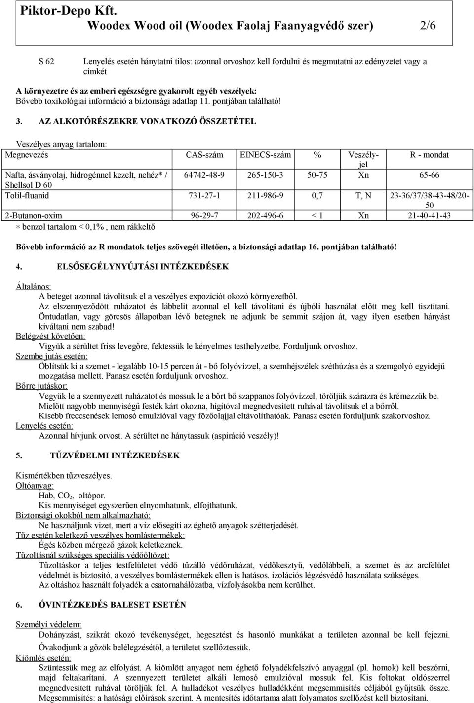 AZ ALKOTÓRÉSZEKRE VONATKOZÓ ÖSSZETÉTEL Veszélyes anyag tartalom: Megnevezés CAS-szám EINECS-szám % Veszélyjel R - mondat Nafta, ásványolaj, hidrogénnel kezelt, nehéz* / 64742-48-9 265-150-3 50-75 Xn