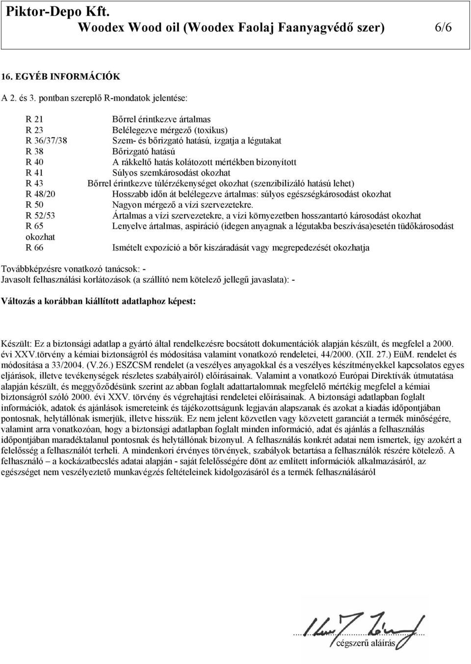 hatású, izgatja a légutakat Bőrizgató hatású A rákkeltő hatás kolátozott mértékben bizonyított Súlyos szemkárosodást okozhat Bőrrel érintkezve túlérzékenységet okozhat (szenzibilizáló hatású lehet)