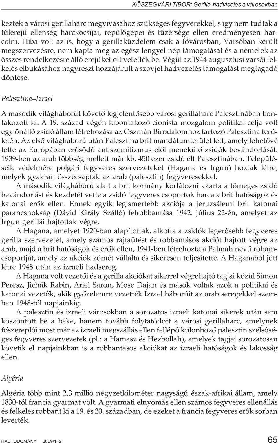 Hiba volt az is, hogy a gerillaküzdelem csak a fõvárosban, Varsóban került megszervezésre, nem kapta meg az egész lengyel nép támogatását és a németek az összes rendelkezésre álló erejüket ott