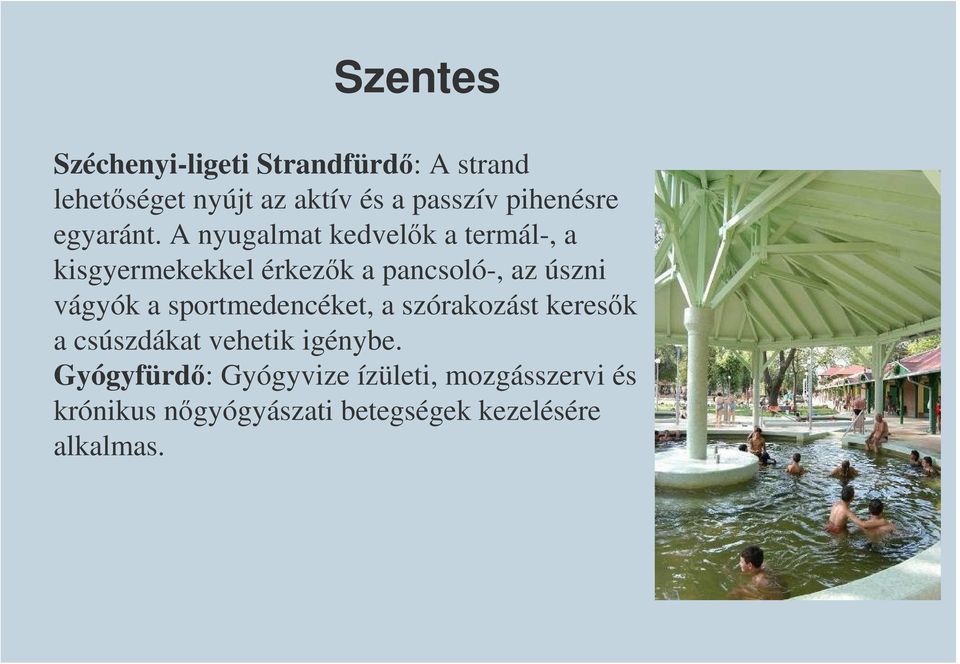 A nyugalmat kedvelők a termál-, a kisgyermekekkel érkezők a pancsoló-, az úszni vágyók a