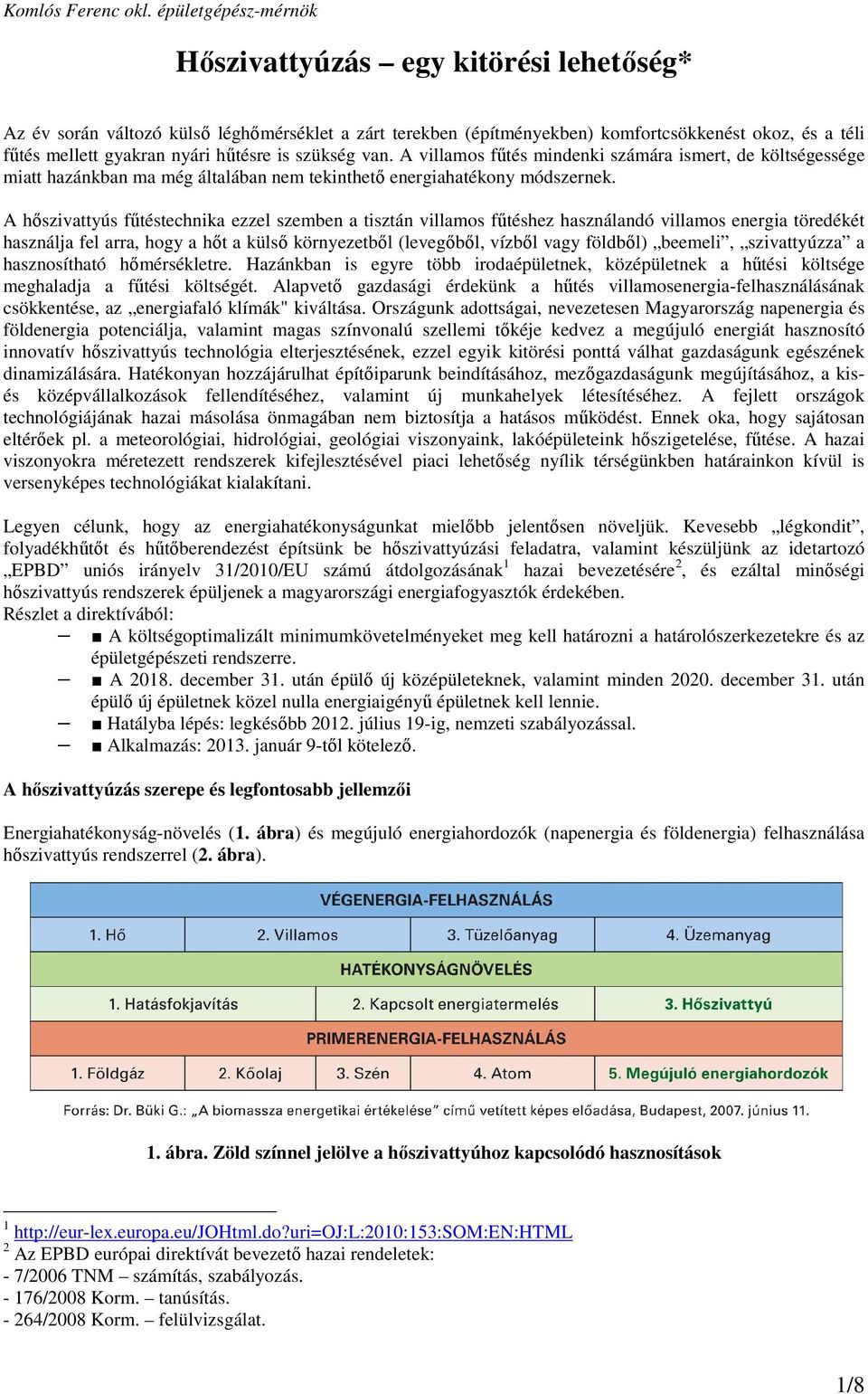 hőtésre is szükség van. A villamos főtés mindenki számára ismert, de költségessége miatt hazánkban ma még általában nem tekinthetı energiahatékony módszernek.