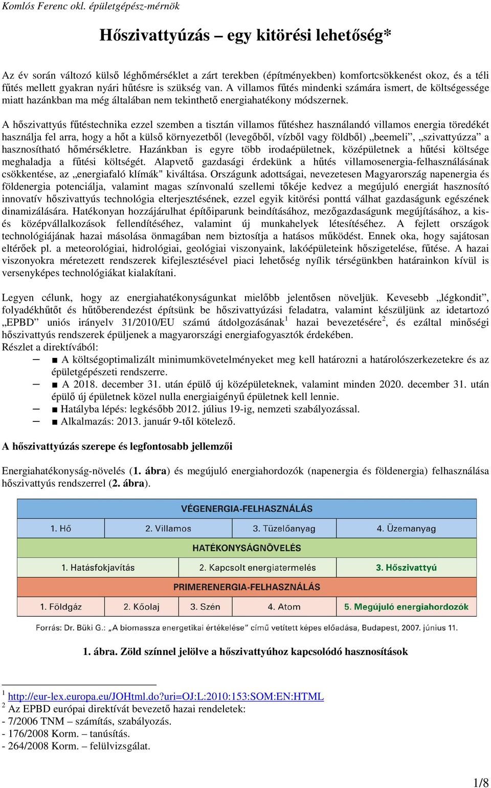 hőtésre is szükség van. A villamos főtés mindenki számára ismert, de költségessége miatt hazánkban ma még általában nem tekinthetı energiahatékony módszernek.