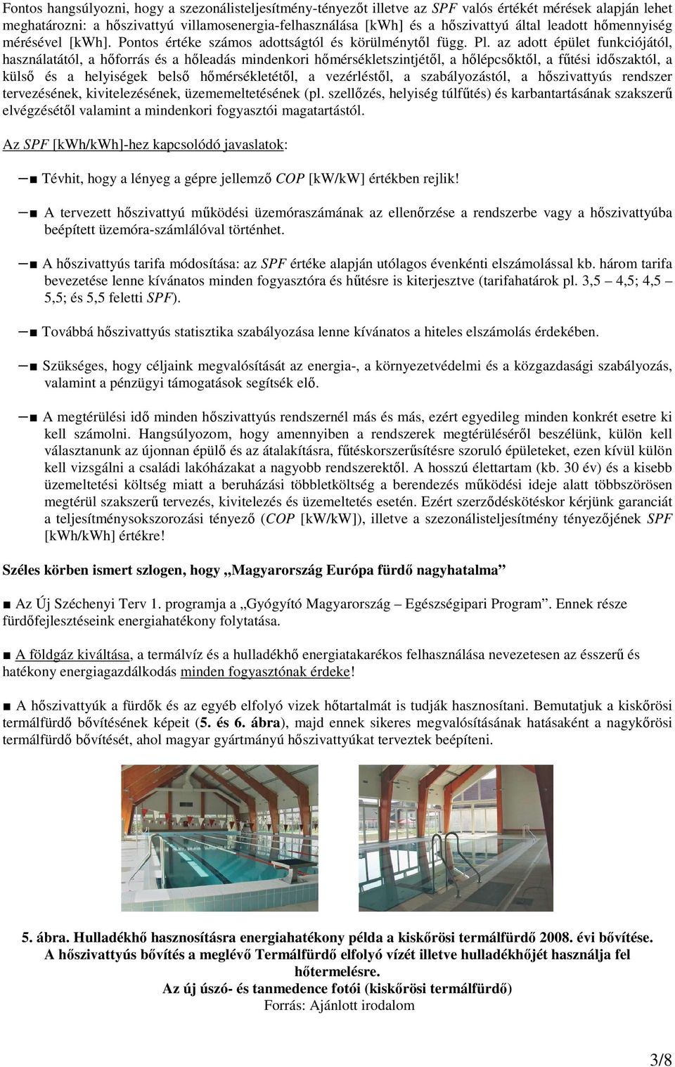 az adott épület funkciójától, használatától, a hıforrás és a hıleadás mindenkori hımérsékletszintjétıl, a hılépcsıktıl, a főtési idıszaktól, a külsı és a helyiségek belsı hımérsékletétıl, a