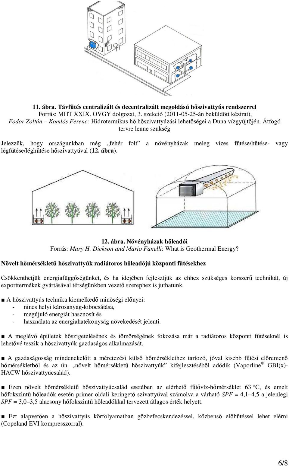 Átfogó tervre lenne szükség Jelezzük, hogy országunkban még fehér folt a növényházak meleg vizes főtése/hőtése- vagy légfőtése/léghőtése hıszivattyúval (12. ábra). 12. ábra. Növényházak hıleadói Forrás: Mary H.