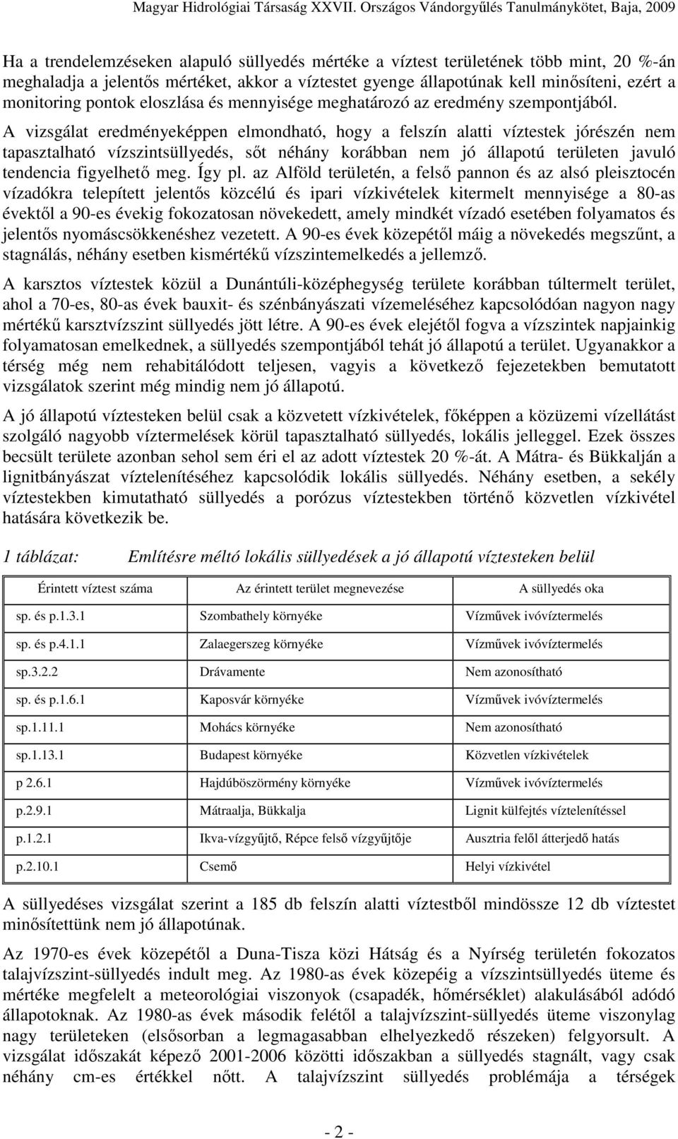 A vizsgálat eredményeképpen elmondható, hogy a felszín alatti víztestek jórészén nem tapasztalható vízszintsüllyedés, sıt néhány korábban nem jó állapotú területen javuló tendencia figyelhetı meg.