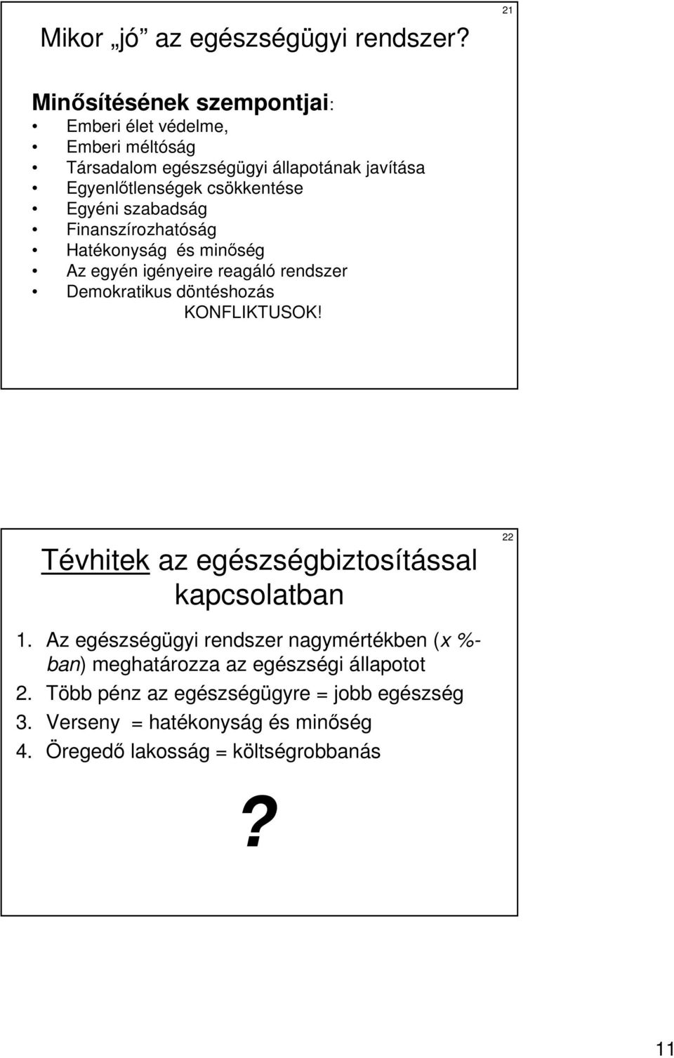 Egyéni szabadság Finanszírozhatóság Hatékonyság és minıség Az egyén igényeire reagáló rendszer Demokratikus döntéshozás KONFLIKTUSOK!