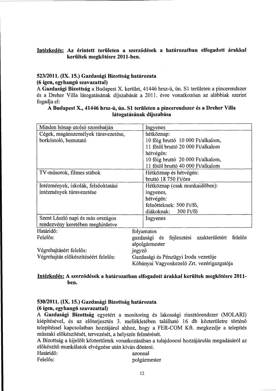 Sl területen a pincerendszer és a Dreher Villa látogatásának díjszabását a 2011. évre vonatkozóan az alábbiak szerint fogadja el: A Budapest X., 41446 hrsz-ú, ún.