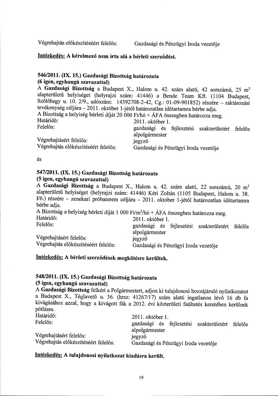 szám alatti, 42 sorszámú, 25 m 2 alapterületű helyiséget (helyrajzi szám: 41446) a Bende Team Kft. (1104 Budapest, Szőlőhegy u. 10. 2/9., adószám: 14392708-2-42, Cg.