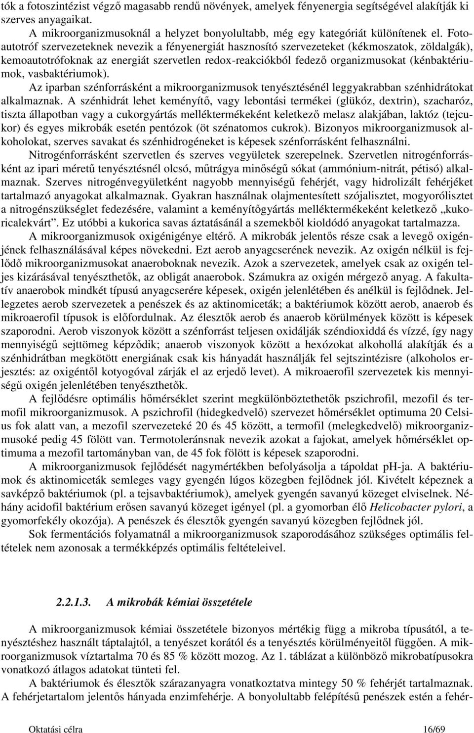 vasbaktériumok). Az iparban szénforrásként a mikroorganizmusok tenyésztésénél leggyakrabban szénhidrátokat alkalmaznak.