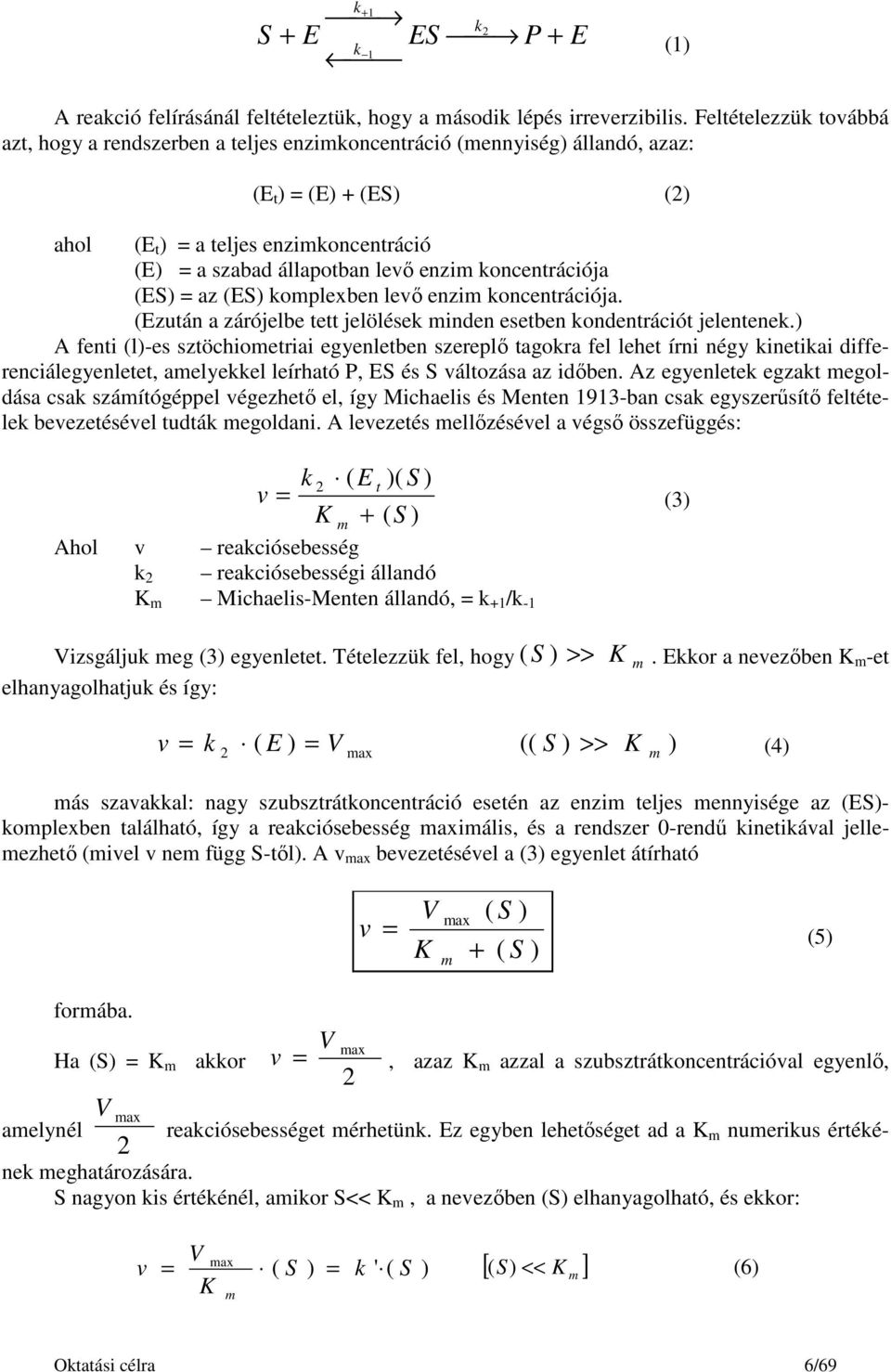 enzim koncentrációja (ES) = az (ES) komplexben levő enzim koncentrációja. (Ezután a zárójelbe tett jelölések minden esetben kondentrációt jelentenek.