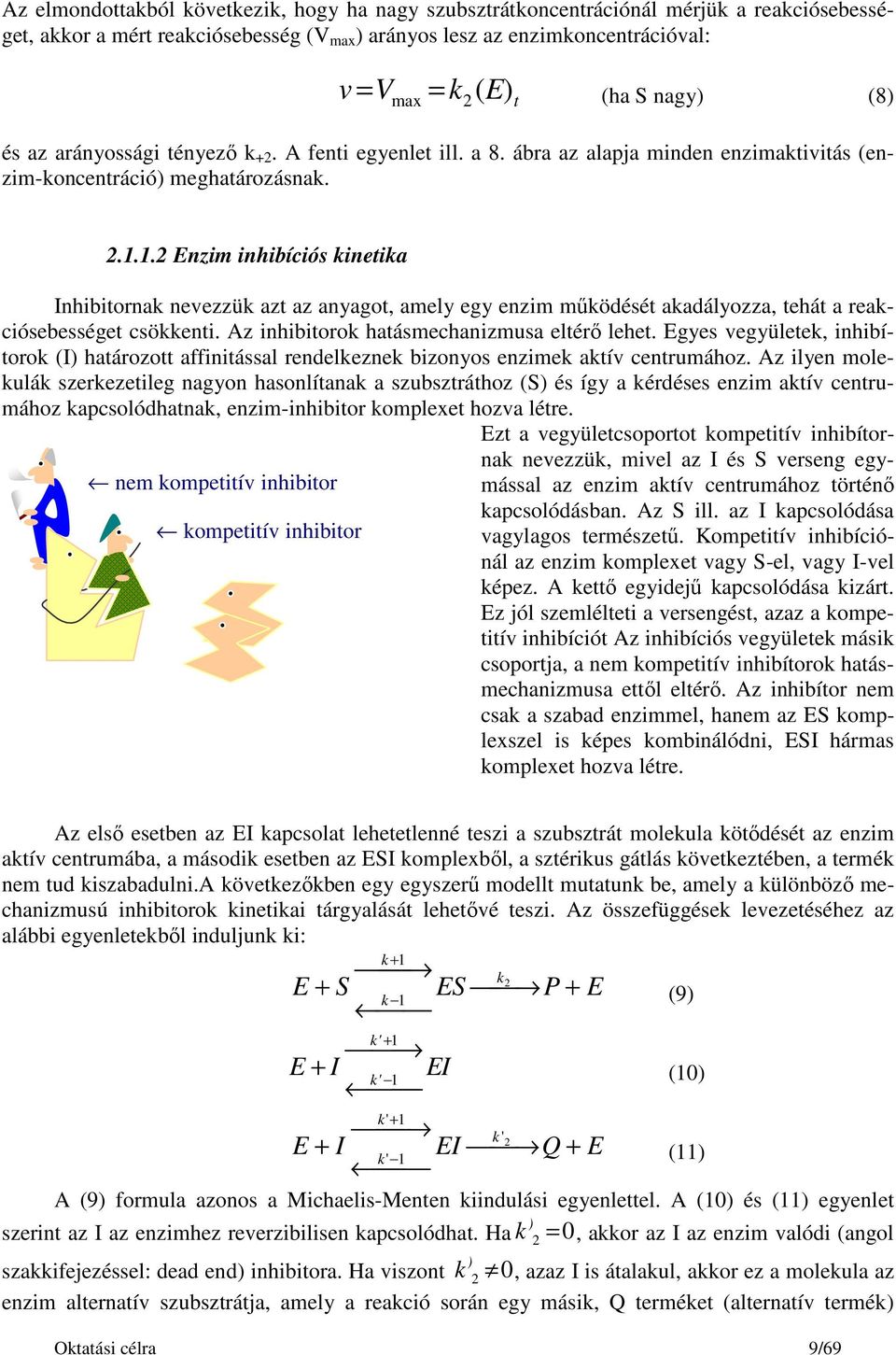 1.2 Enzim inhibíciós kinetika Inhibitornak nevezzük azt az anyagot, amely egy enzim működését akadályozza, tehát a reakciósebességet csökkenti. Az inhibitorok hatásmechanizmusa eltérő lehet.