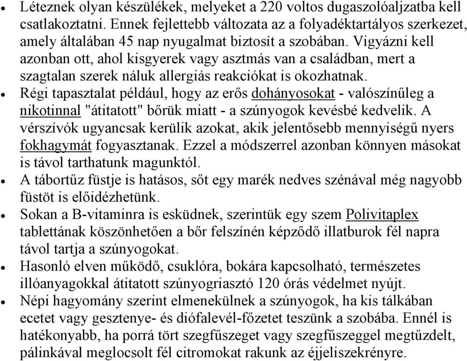 Vigyázni kell azonban ott, ahol kisgyerek vagy asztmás van a családban, mert a szagtalan szerek náluk allergiás reakciókat is okozhatnak.